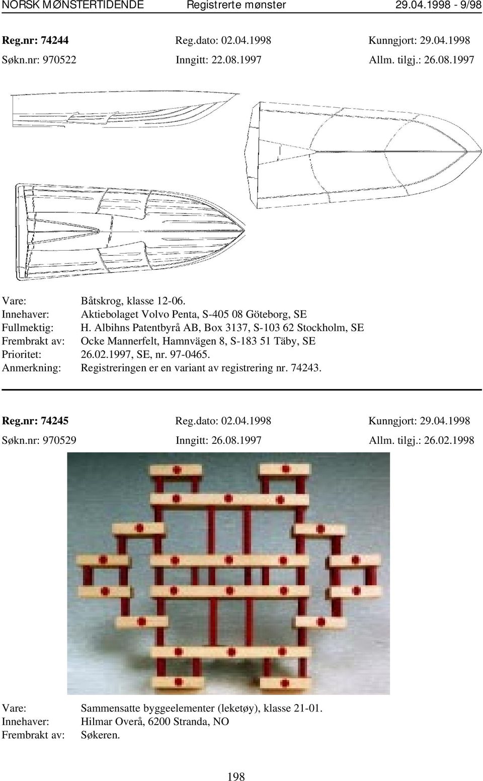 Albihns Patentbyrå AB, Box 3137, S-103 62 Stockholm, SE Frembrakt av: Ocke Mannerfelt, Hamnvägen 8, S-183 51 Täby, SE Prioritet: 26.02.1997, SE, nr. 97-0465.