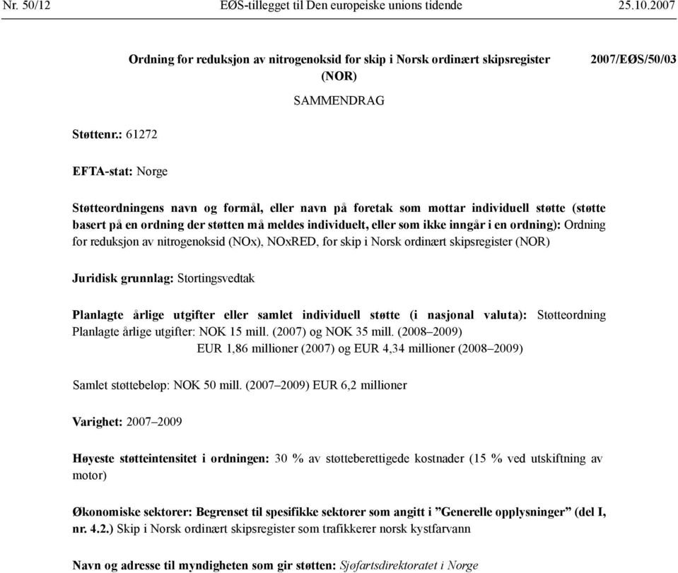 en ordning): Ordning for reduksjon av nitrogenoksid (NOx), NOxRED, for skip i Norsk ordinært skipsregister (NOR) Juridisk grunnlag: Stortingsvedtak Planlagte årlige utgifter eller samlet individuell