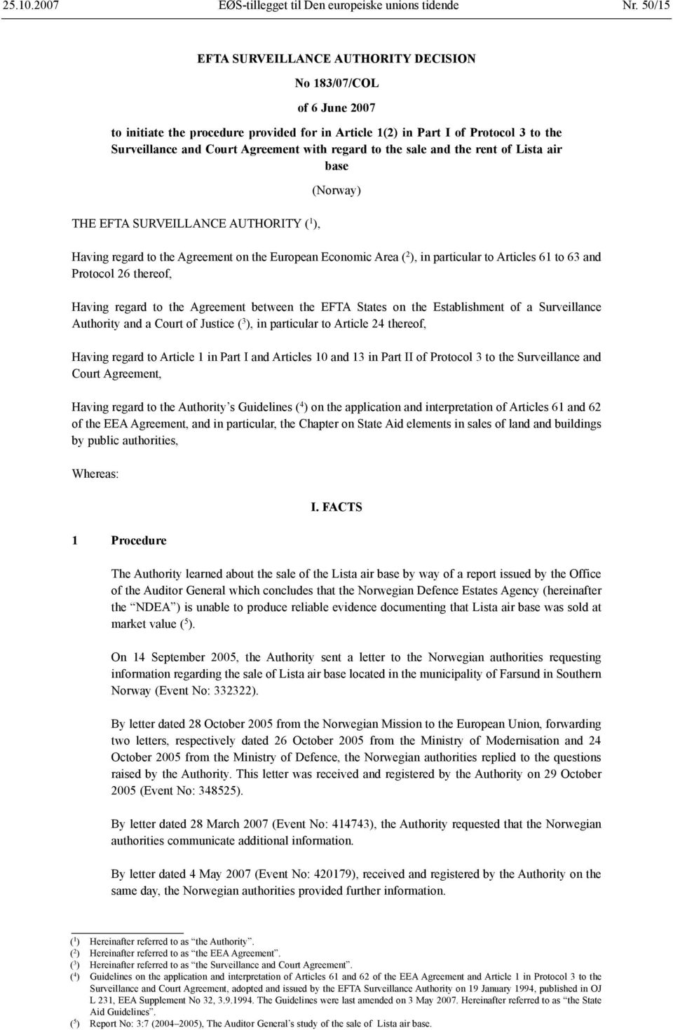 regard to the sale and the rent of Lista air base THE EFTA SURVEILLANCE AUTHORITY ( 1 ), (Norway) Having regard to the Agreement on the European Economic Area ( 2 ), in particular to Articles 61 to