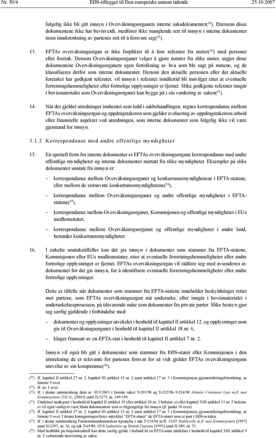 EFTAs overvåkningsorgan er ikke forpliktet til å føre referater fra møter( 22 ) med personer eller foretak.