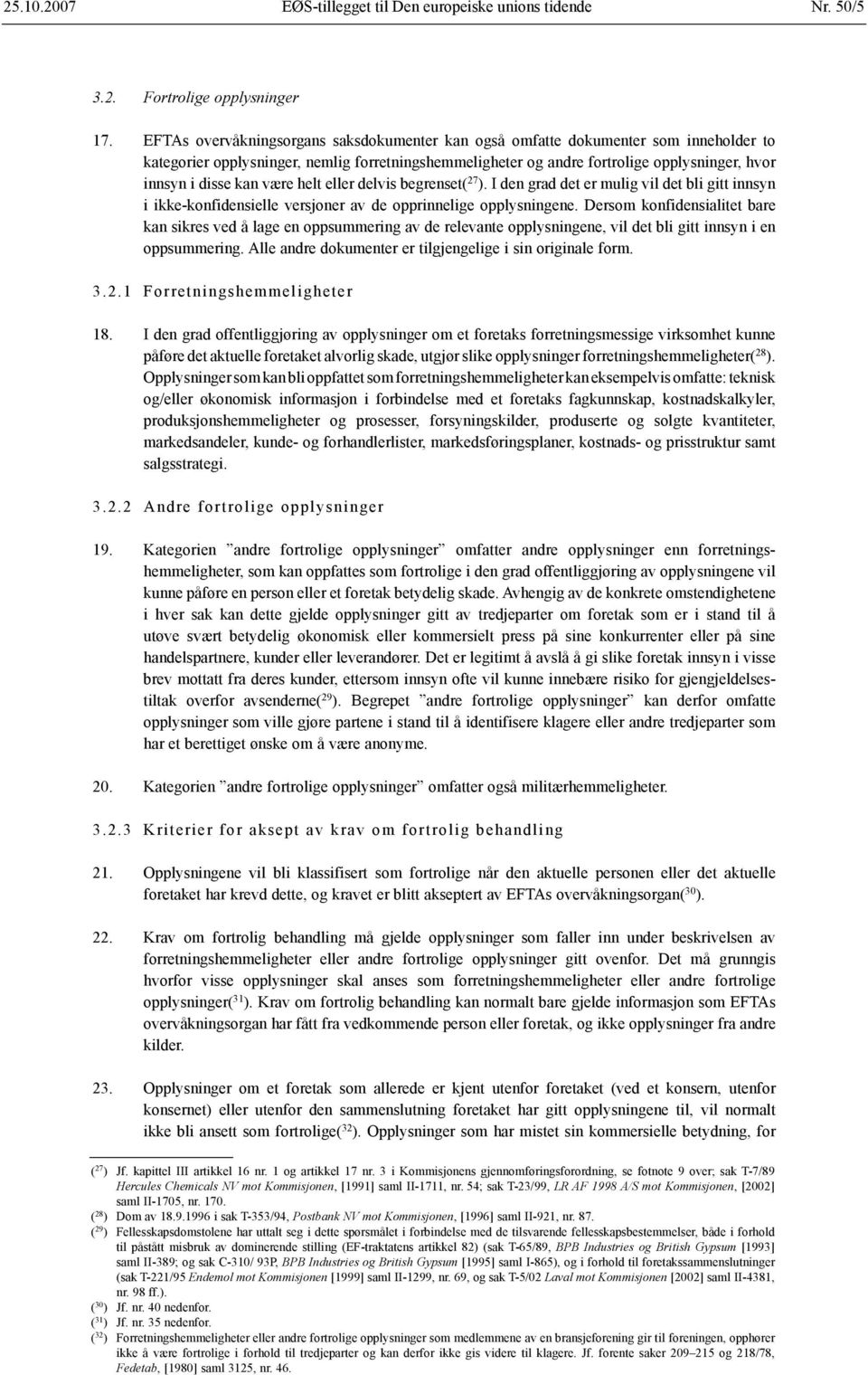 kan være helt eller delvis begrenset( 27 ). I den grad det er mulig vil det bli gitt innsyn i ikke-konfidensielle versjoner av de opprinnelige opplysningene.