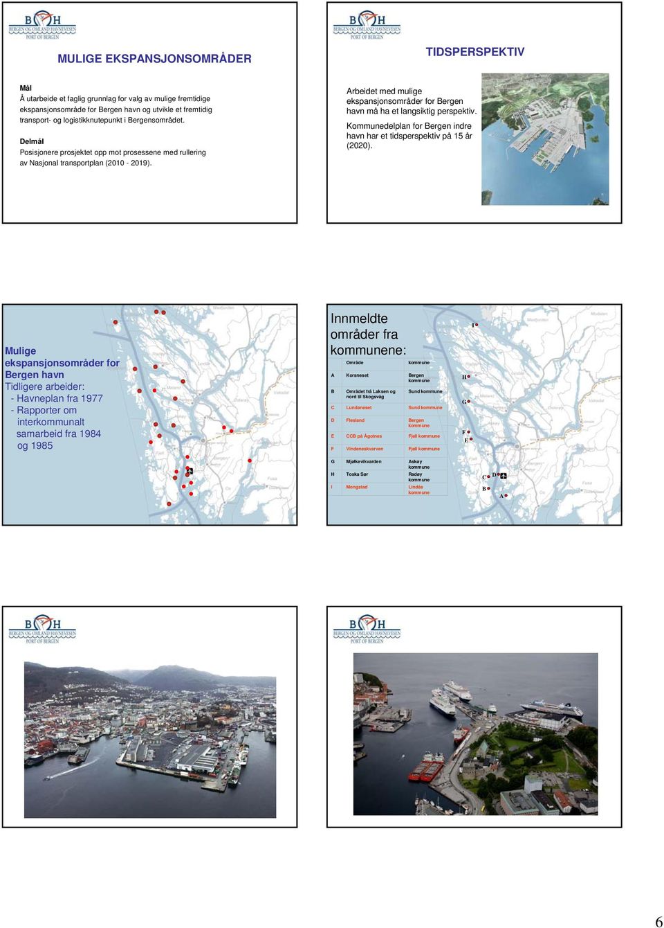 Arbeidet med mulige ekspansjonsområder for Bergen havn må ha et langsiktig perspektiv. Kommunedelplan for Bergen indre havn har et tidsperspektiv på 15 år (2020).
