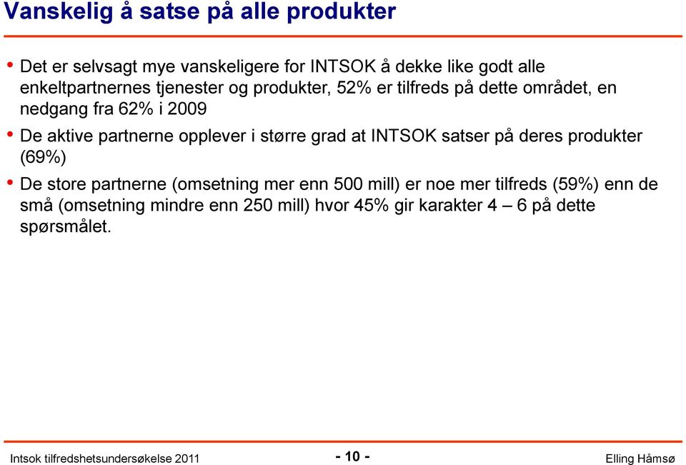 partnerne opplever i større grad at INTSOK satser på deres produkter (69%) De store partnerne (omsetning mer enn