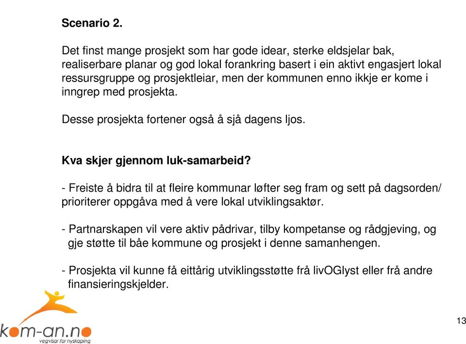 prosjektleiar, men der kommunen enno ikkje er kome i inngrep med prosjekta. Desse prosjekta fortener også å sjå dagens ljos. Kva skjer gjennom luk-samarbeid?