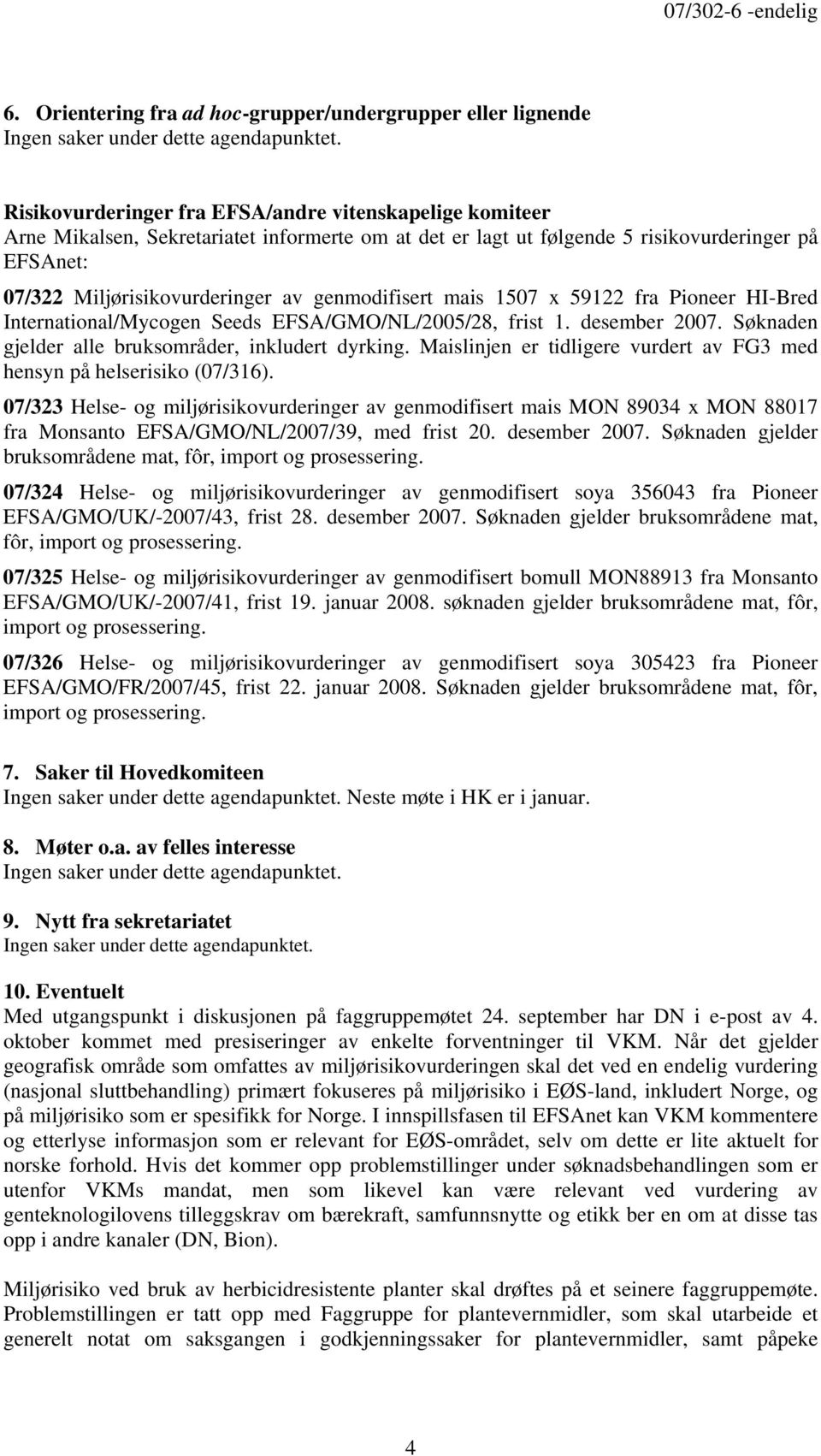 Søknaden gjelder alle bruksområder, inkludert dyrking. Maislinjen er tidligere vurdert av FG3 med hensyn på helserisiko (07/316).