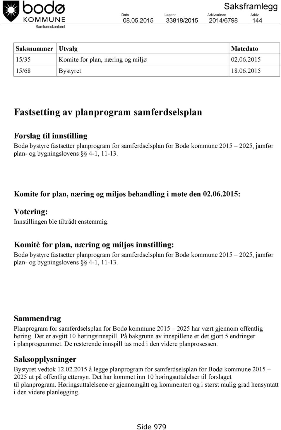 2015 Fastsetting av planprogram samferdselsplan Forslag til innstilling Bodø bystyre fastsetter planprogram for samferdselsplan for Bodø kommune 2015 2025, jamfør plan- og bygningslovens 4-1, 11-13.