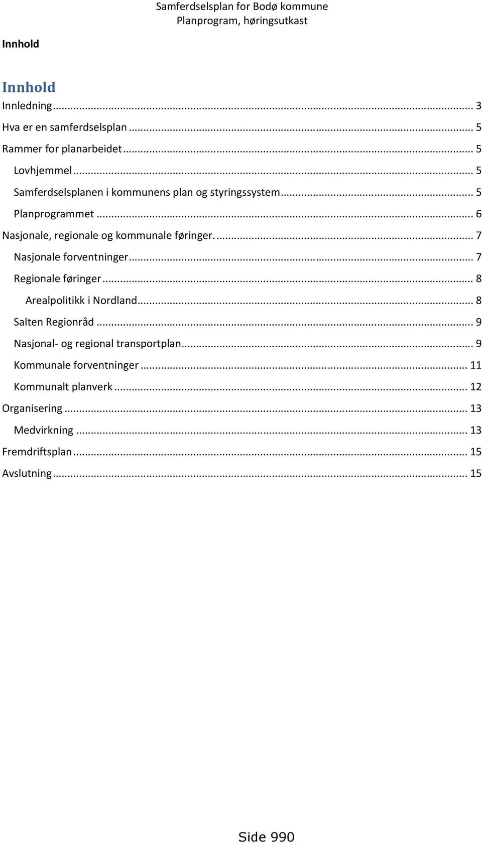 .. 7 Nasjonale forventninger... 7 Regionale føringer... 8 Arealpolitikk i Nordland... 8 Salten Regionråd.