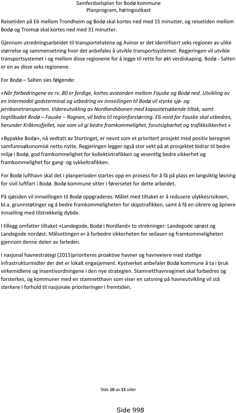 Regjeringen vil utvikle transportsystemet i og mellom disse regionene for å legge til rette for økt verdiskaping. Bodø - Salten er en av disse seks regionene.