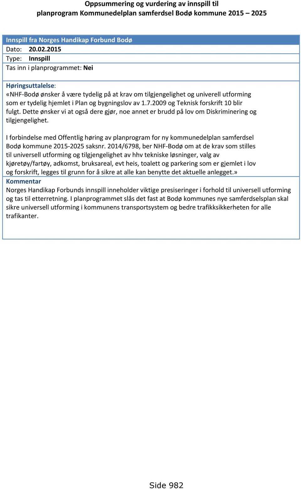 2015 Type: Innspill Tas inn i planprogrammet: Nei Høringsuttalelse: «NHF-Bodø ønsker å være tydelig på at krav om tilgjengelighet og univerell utforming som er tydelig hjemlet i Plan og bygningslov