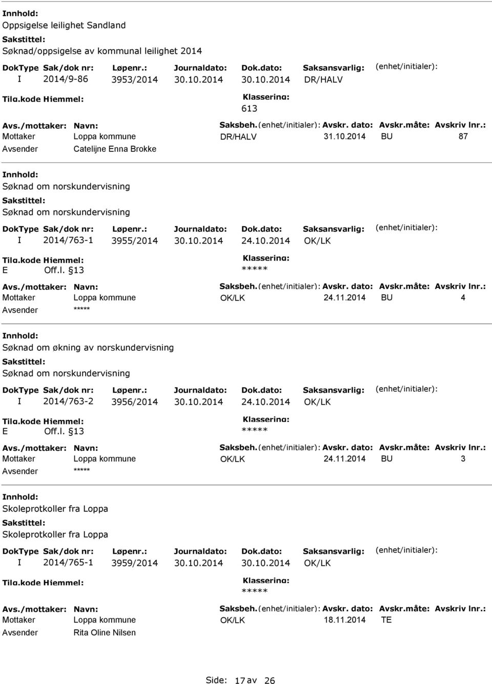 : 24.11.2014 B 4 Søknad om økning av norskundervisning Søknad om norskundervisning 2014/763-2 3956/2014 E Off.l. 13 Avs./mottaker: Navn: Saksbeh. Avskr. dato: Avskr.måte: Avskriv lnr.