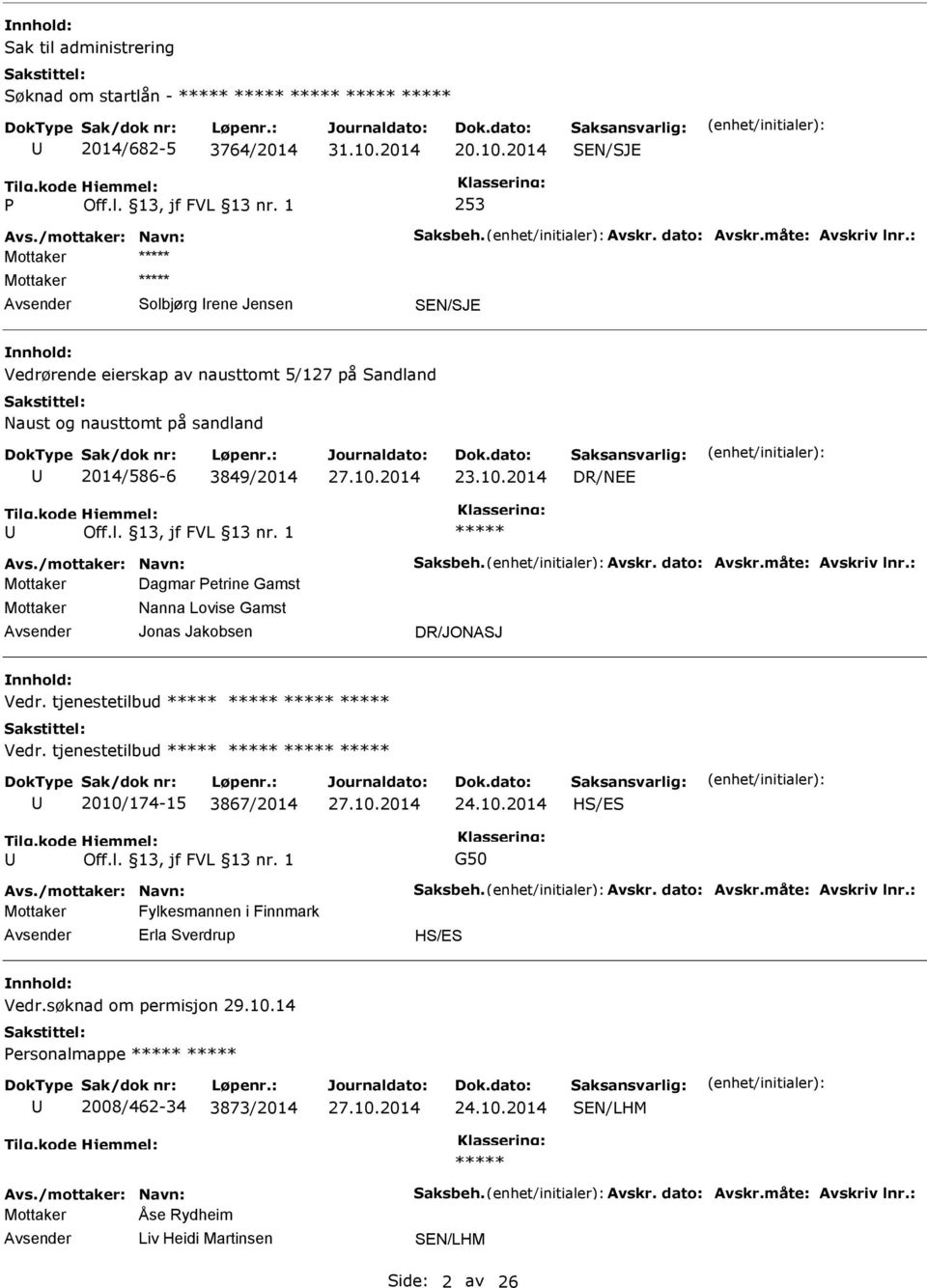 Avskr. dato: Avskr.måte: Avskriv lnr.: Mottaker Dagmar etrine Gamst Mottaker Nanna Lovise Gamst Jonas Jakobsen DR/JONASJ Vedr. tjenestetilbud Vedr. tjenestetilbud 2010/174-15 3867/2014 HS/ES G50 Avs.