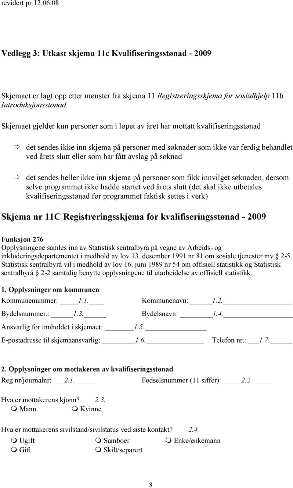 avslag på søknad det sendes heller ikke inn skjema på personer som fikk innvilget søknaden, dersom selve programmet ikke hadde startet ved årets slutt (det skal ikke utbetales kvalifiseringsstønad