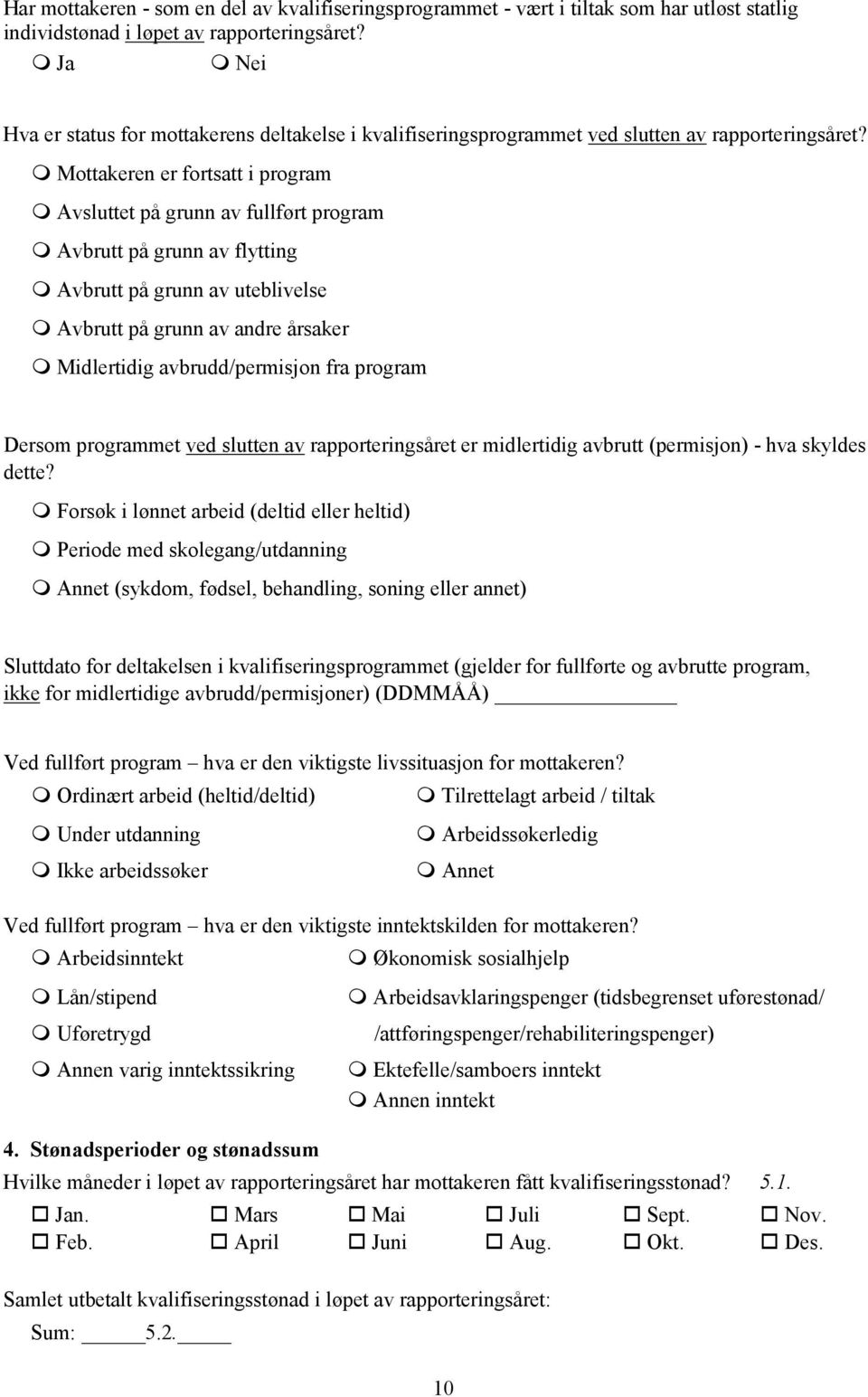 Mottakeren er fortsatt i program Avsluttet på grunn av fullført program Avbrutt på grunn av flytting Avbrutt på grunn av uteblivelse Avbrutt på grunn av andre årsaker Midlertidig avbrudd/permisjon