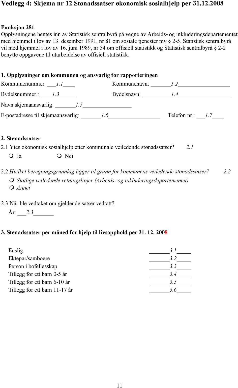 juni 1989, nr 54 om offisiell statistikk og Statistisk sentralbyrå 2-2 benytte oppgavene til utarbeidelse av offisiell statistikk. 1. Opplysninger om kommunen og ansvarlig for rapporteringen Kommunenummer: 1.