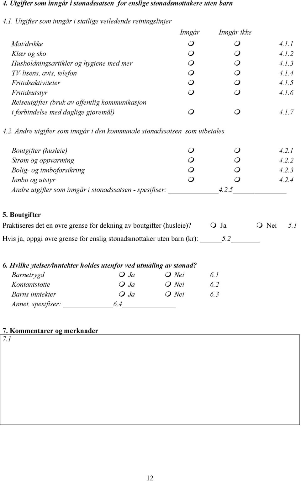 Andre utgifter som inngår i den kommunale stønadssatsen som utbetales Boutgifter (husleie) 4.2.1 Strøm og oppvarming 4.2.2 Bolig- og innboforsikring 4.2.3 Innbo og utstyr 4.2.4 Andre utgifter som inngår i stønadssatsen - spesifiser: 4.