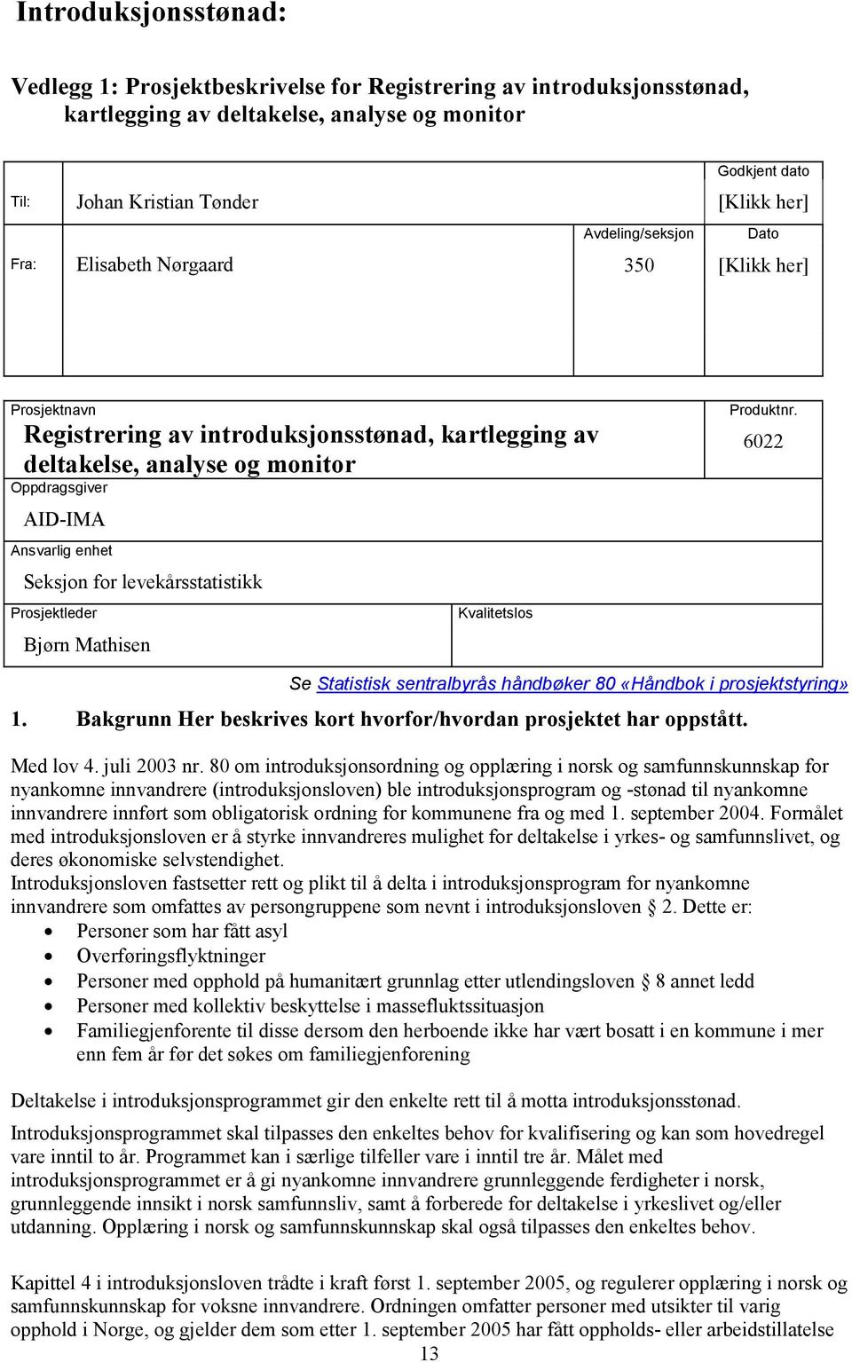 Seksjon for levekårsstatistikk Prosjektleder Kvalitetslos Bjørn Mathisen Produktnr. 6022 Se Statistisk sentralbyrås håndbøker 80 «Håndbok i prosjektstyring» 1.