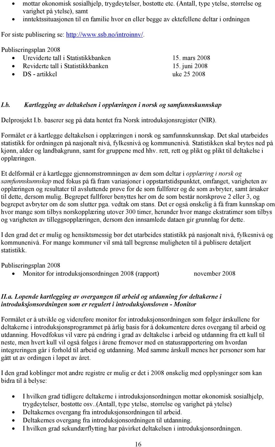 no/introinnv/. Publiseringsplan 2008 Ureviderte tall i Statistikkbanken 15. mars 2008 Reviderte tall i Statistikkbanken 15. juni 2008 DS - artikkel uke 25 2008 I.b. Kartlegging av deltakelsen i opplæringen i norsk og samfunnskunnskap Delprosjekt I.