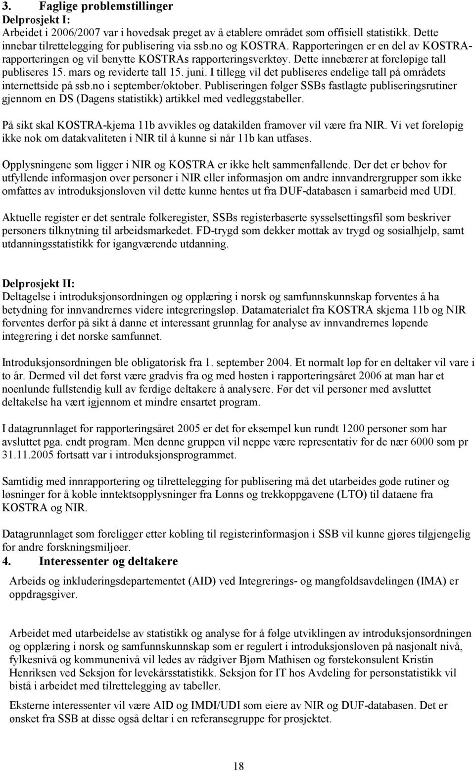 I tillegg vil det publiseres endelige tall på områdets internettside på ssb.no i september/oktober.