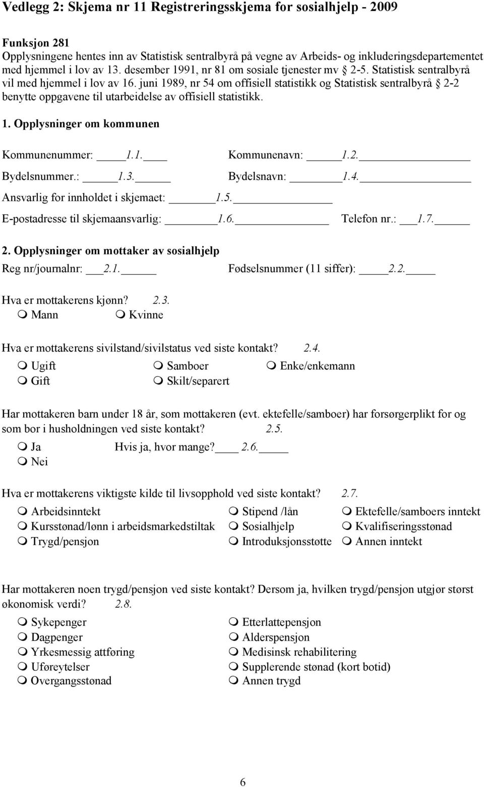 juni 1989, nr 54 om offisiell statistikk og Statistisk sentralbyrå 2-2 benytte oppgavene til utarbeidelse av offisiell statistikk. 1. Opplysninger om kommunen Kommunenummer: 1.1. Bydelsnummer.: 1.3.