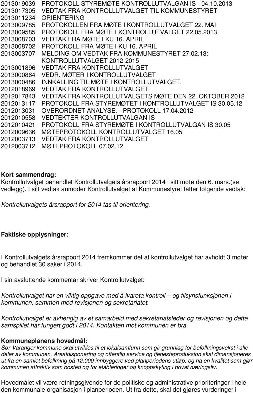 APRIL 2013003707 MELDING OM VEDTAK FRA KOMMUNESTYRET 27.02.13: KONTROLLUTVALGET 2012-2015 2013001896 VEDTAK FRA KONTROLLUTVALGET 2013000864 VEDR.