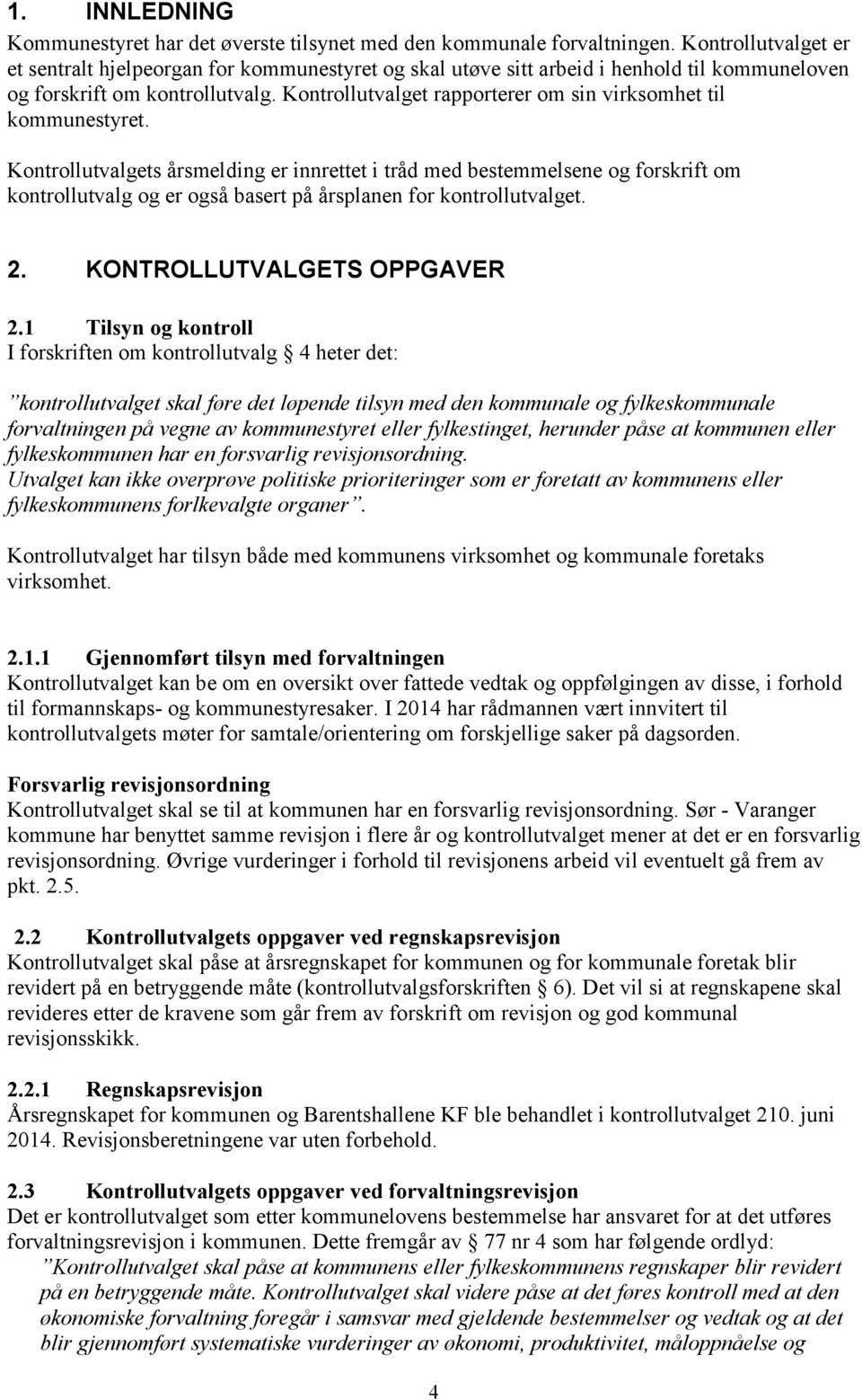 Kontrollutvalget rapporterer om sin virksomhet til kommunestyret.