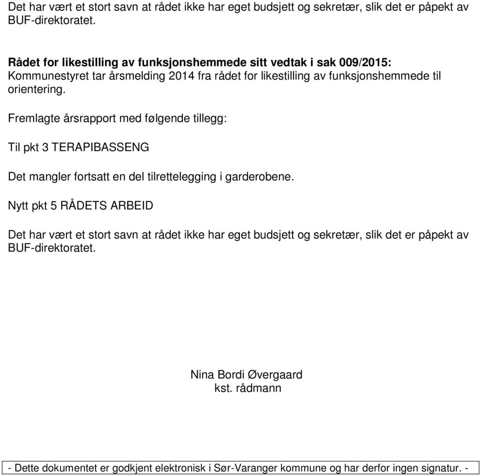 Fremlagte årsrapport med følgende tillegg: Til pkt 3 TERAPIBASSENG Det mangler fortsatt en del tilrettelegging i garderobene.