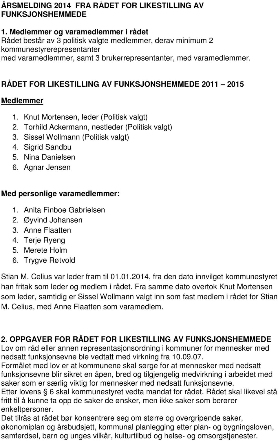 RÅDET FOR LIKESTILLING AV FUNKSJONSHEMMEDE 2011 2015 Medlemmer 1. Knut Mortensen, leder (Politisk valgt) 2. Torhild Ackermann, nestleder (Politisk valgt) 3. Sissel Wollmann (Politisk valgt) 4.