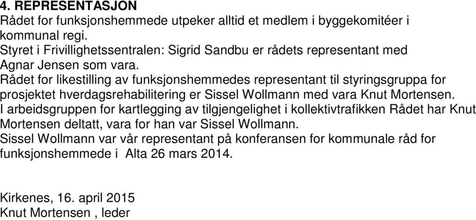 Rådet for likestilling av funksjonshemmedes representant til styringsgruppa for prosjektet hverdagsrehabilitering er Sissel Wollmann med vara Knut Mortensen.