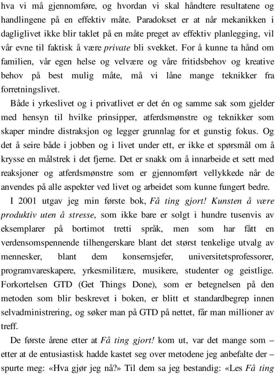 For å kunne ta hånd om familien, vår egen helse og velvære og våre fritidsbehov og kreative behov på best mulig måte, må vi låne mange teknikker fra forretningslivet.