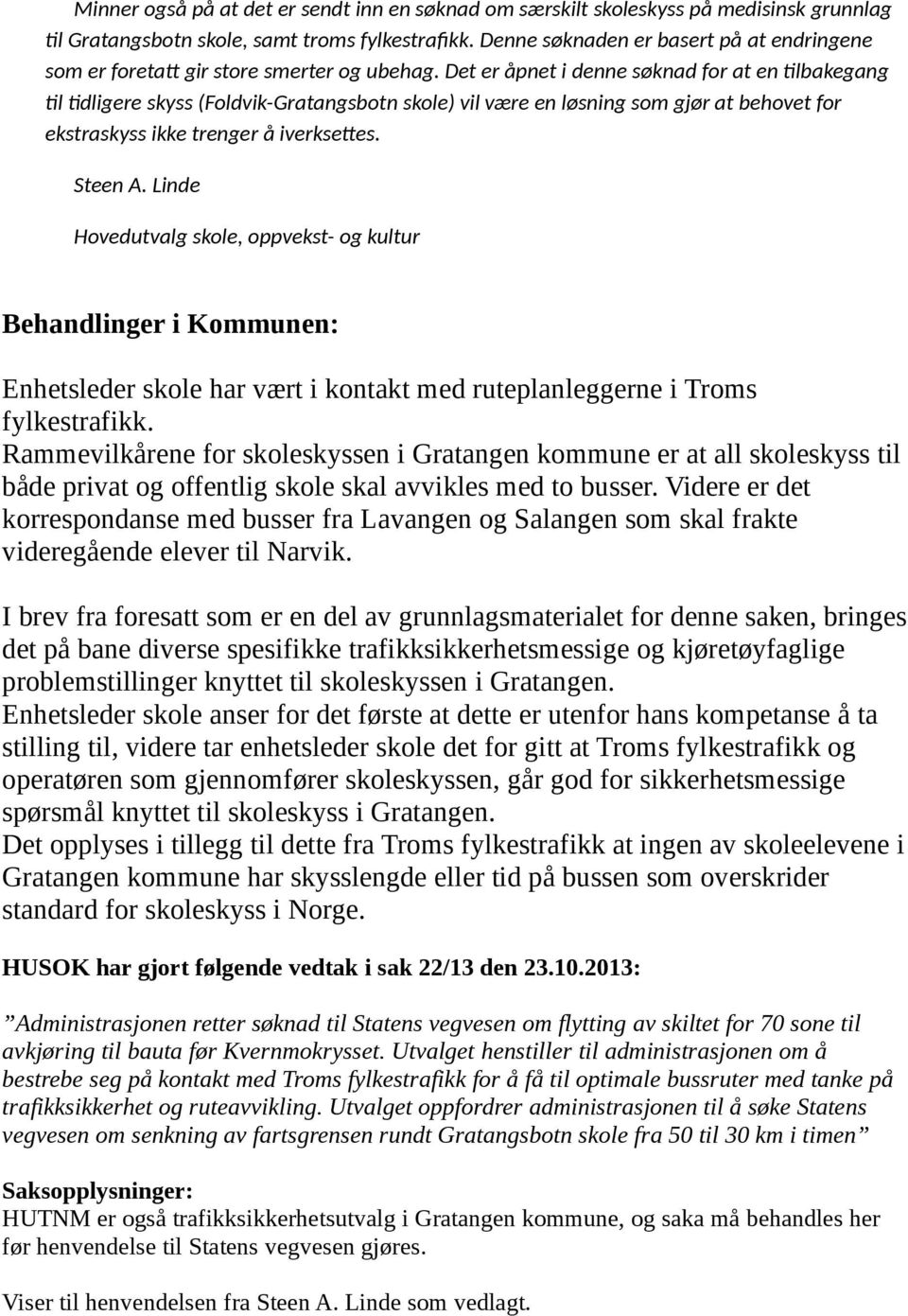 Det er åpnet i denne søknad for at en tilbakegang til tidligere skyss (Foldvik-Gratangsbotn skole) vil være en løsning som gjør at behovet for ekstraskyss ikke trenger å iverksettes. Steen A.