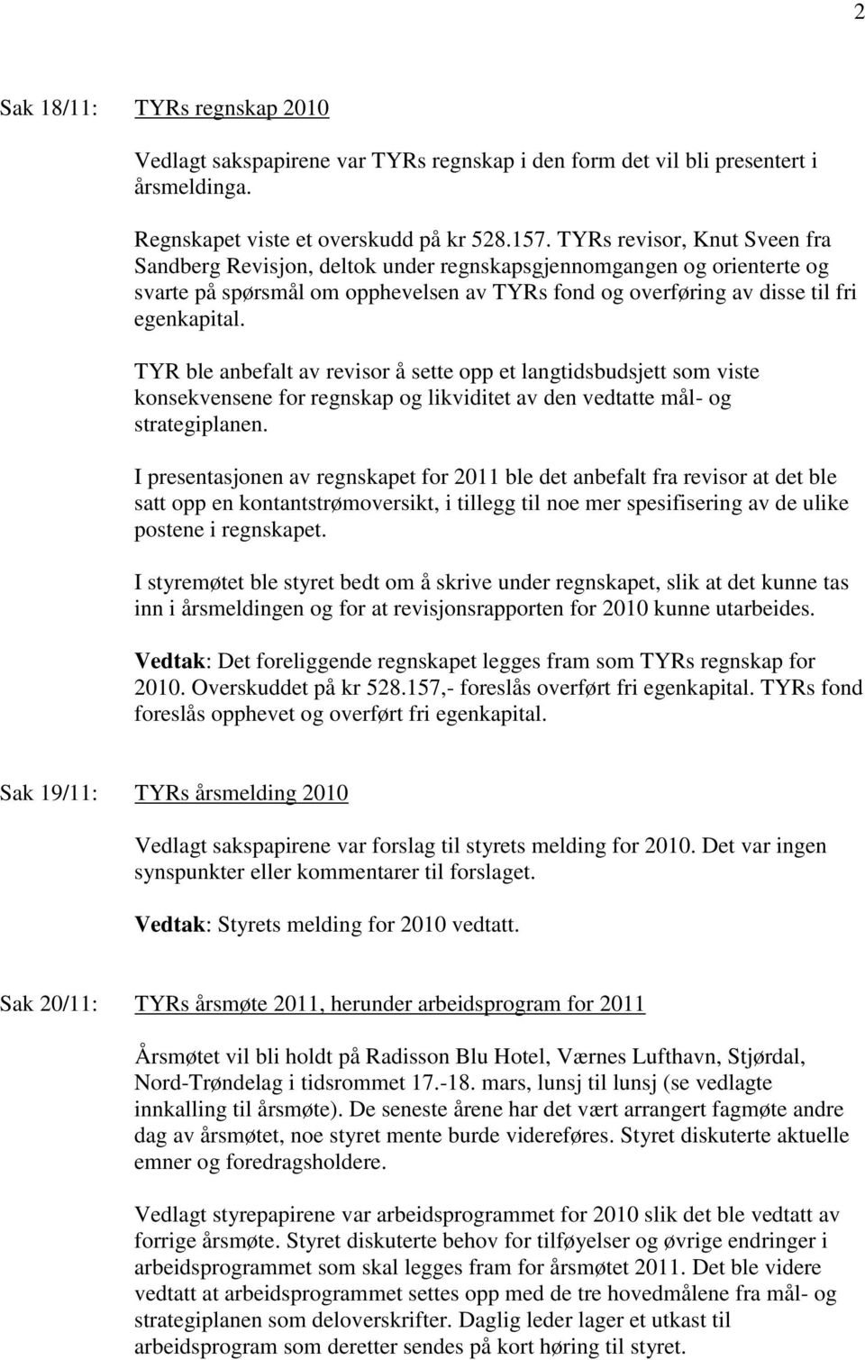 TYR ble anbefalt av revisor å sette opp et langtidsbudsjett som viste konsekvensene for regnskap og likviditet av den vedtatte mål- og strategiplanen.