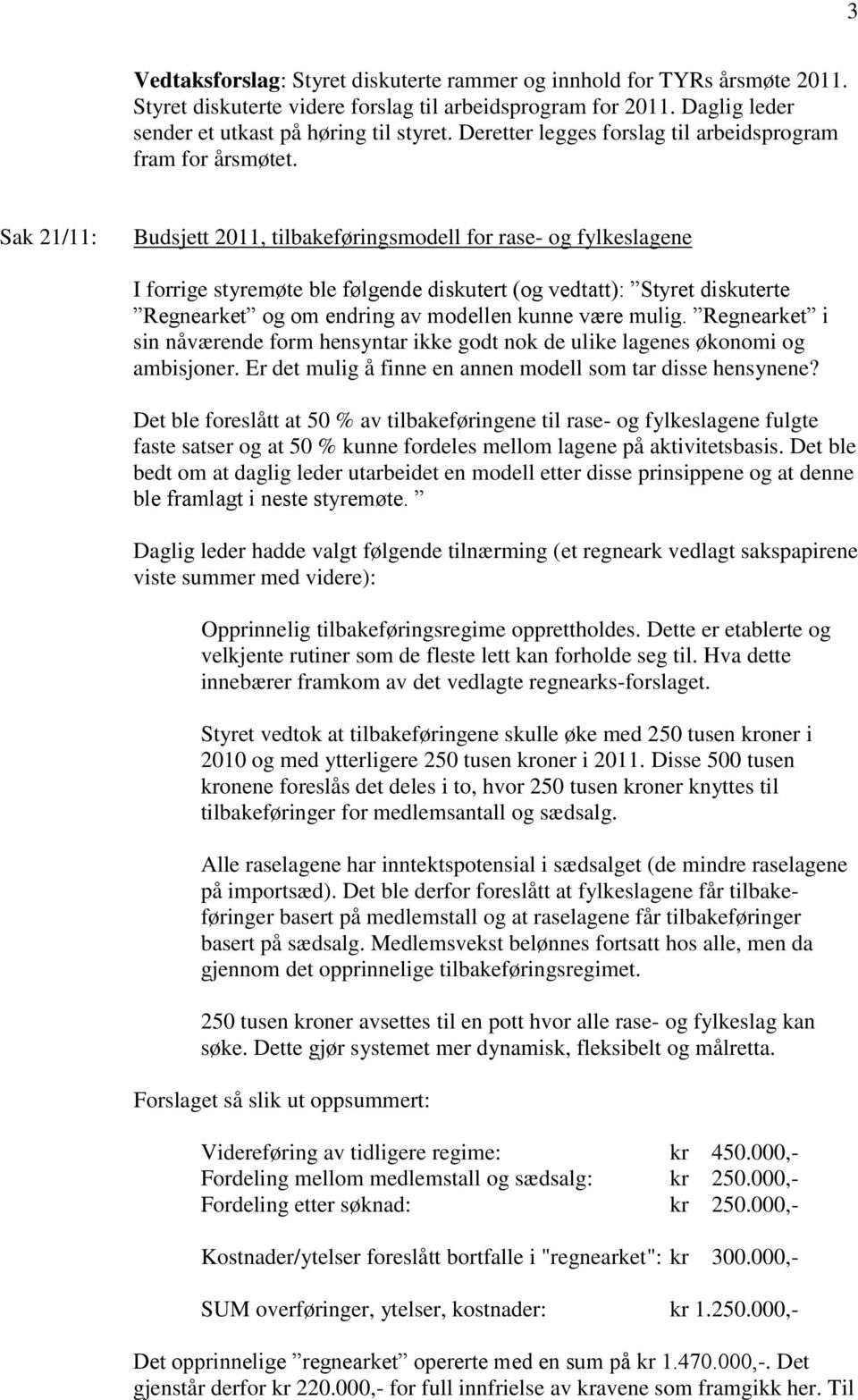 Sak 21/11: Budsjett 2011, tilbakeføringsmodell for rase- og fylkeslagene I forrige styremøte ble følgende diskutert (og vedtatt): Styret diskuterte Regnearket og om endring av modellen kunne være