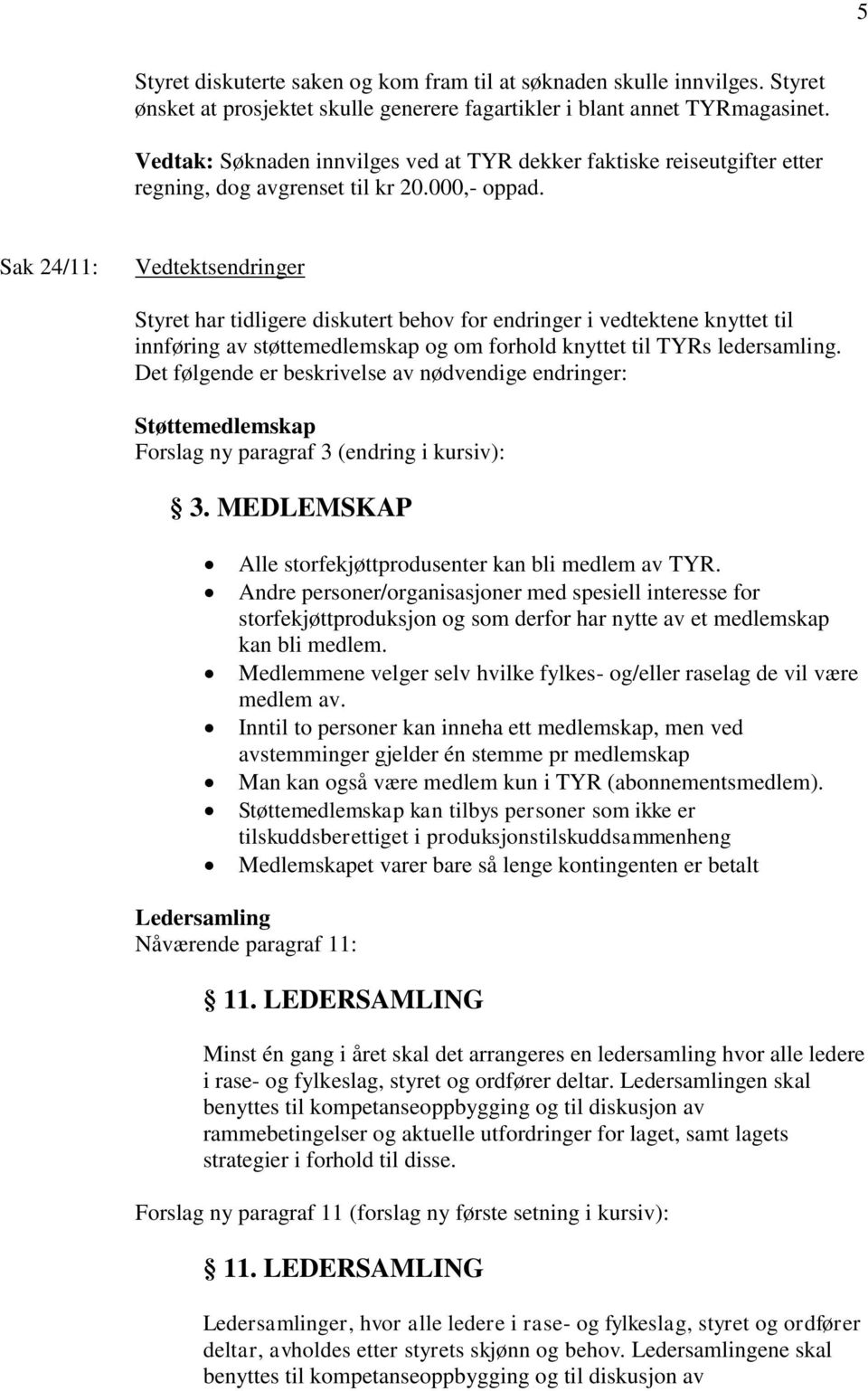 Sak 24/11: Vedtektsendringer Styret har tidligere diskutert behov for endringer i vedtektene knyttet til innføring av støttemedlemskap og om forhold knyttet til TYRs ledersamling.