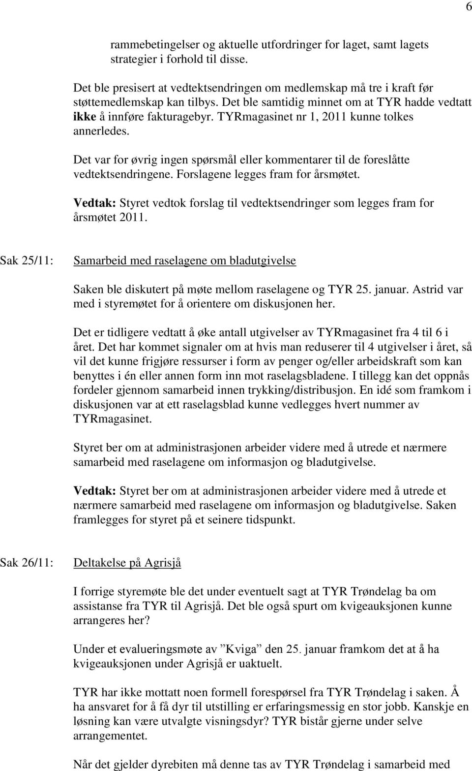 Det var for øvrig ingen spørsmål eller kommentarer til de foreslåtte vedtektsendringene. Forslagene legges fram for årsmøtet.