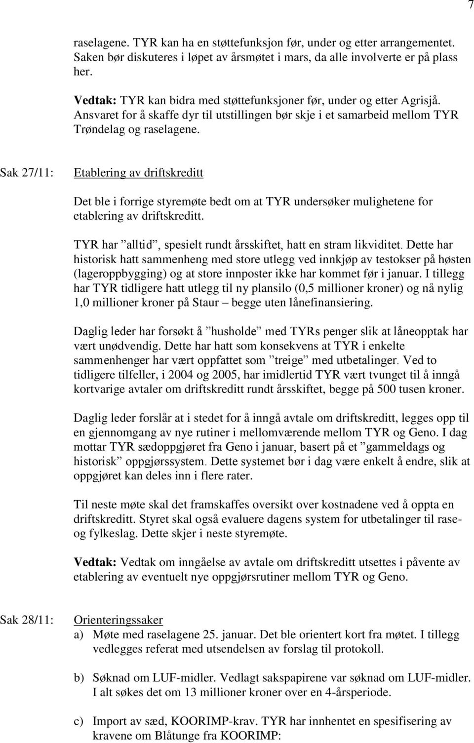 Sak 27/11: Etablering av driftskreditt Det ble i forrige styremøte bedt om at TYR undersøker mulighetene for etablering av driftskreditt.