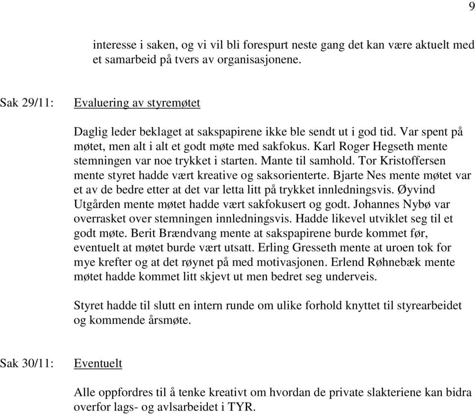 Karl Roger Hegseth mente stemningen var noe trykket i starten. Mante til samhold. Tor Kristoffersen mente styret hadde vært kreative og saksorienterte.