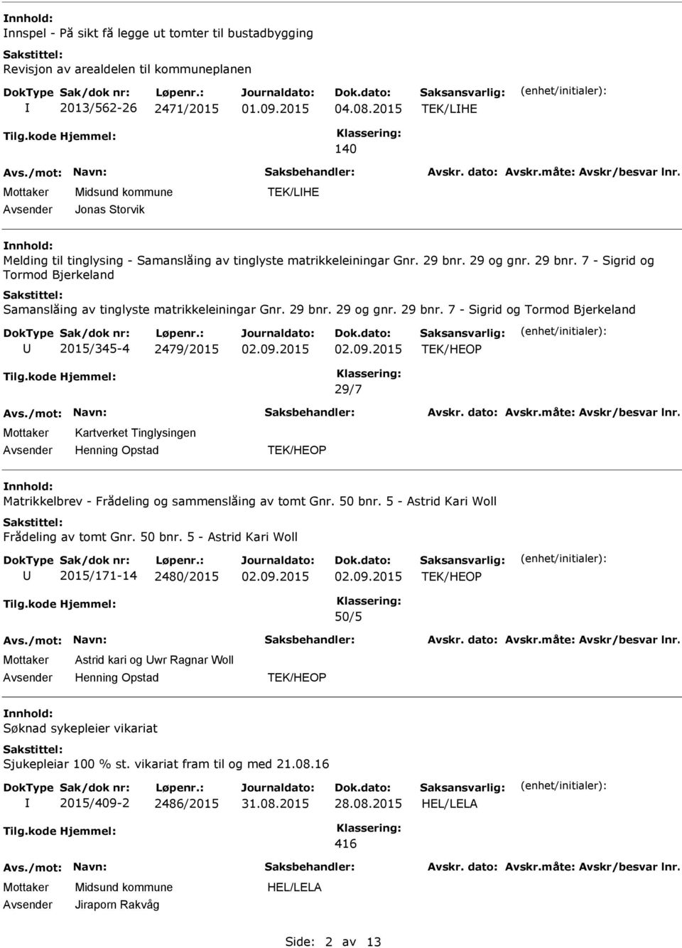 29 bnr. 29 og gnr. 29 bnr. 7 - Sigrid og Tormod Bjerkeland 2015/345-4 2479/2015 29/7 Kartverket Tinglysingen Matrikkelbrev - Frådeling og sammenslåing av tomt Gnr. 50 bnr.