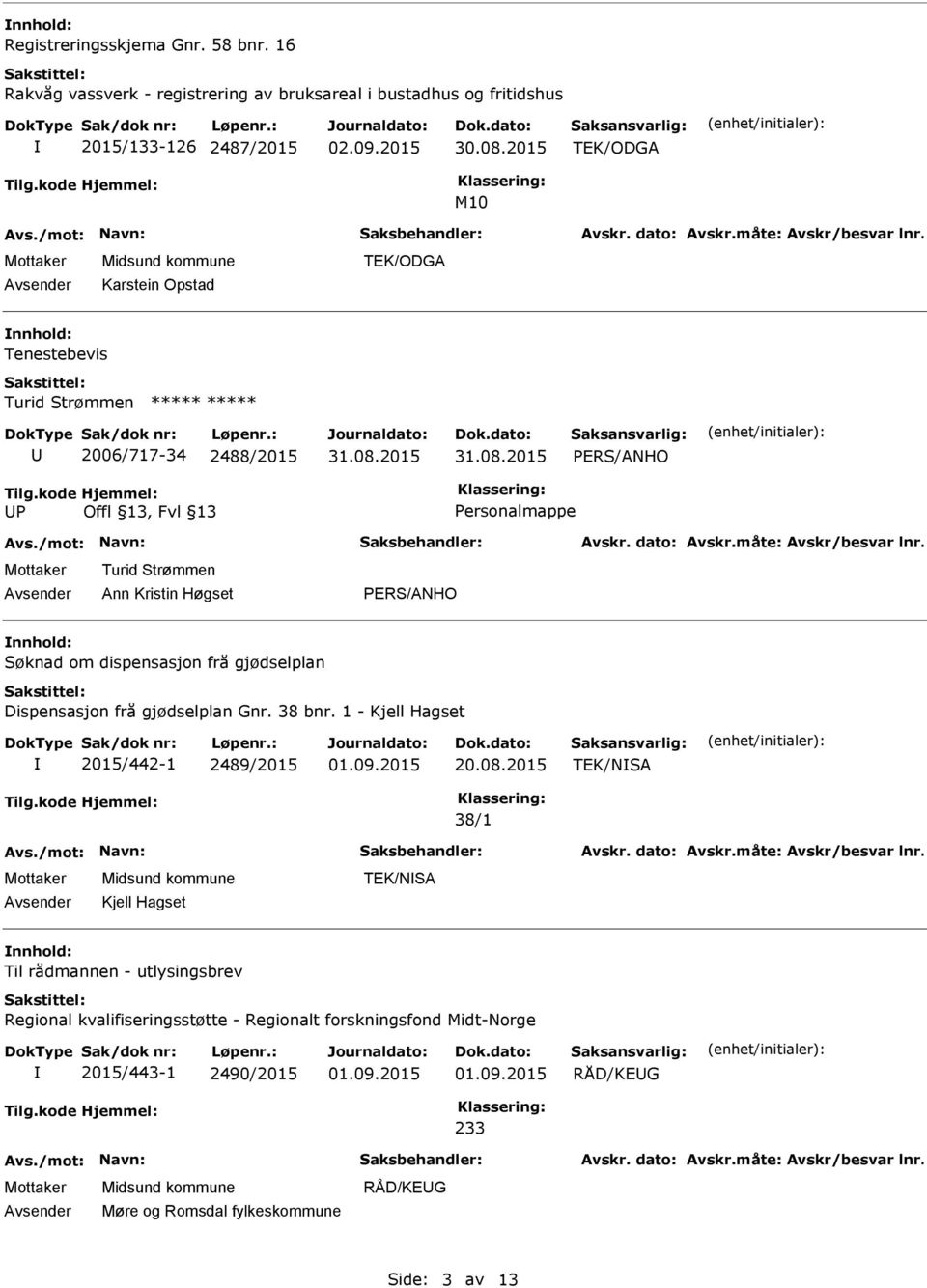 gjødselplan Dispensasjon frå gjødselplan Gnr. 38 bnr. 1 - Kjell Hagset 2015/442-1 2489/2015 01.09.2015 20.08.