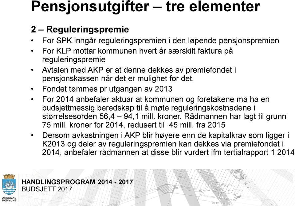 Fondet tømmes pr utgangen av 2013 For 2014 anbefaler aktuar at kommunen og foretakene må ha en budsjettmessig beredskap til å møte reguleringskostnadene i størrelsesorden 56,4 94,1 mill. kroner.