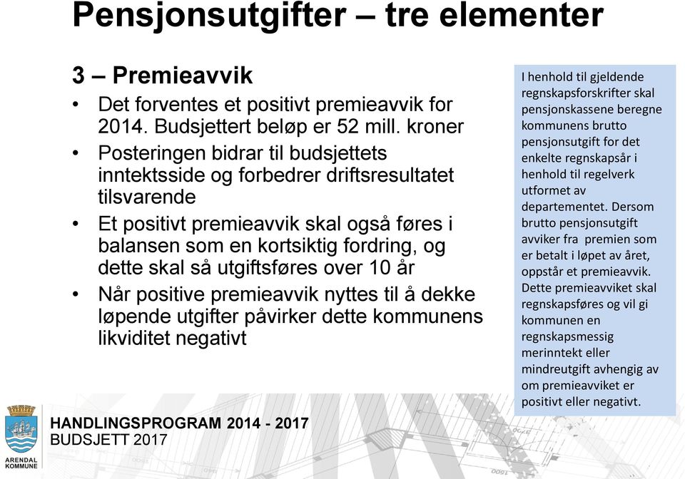 utgiftsføres over 10 år Når positive premieavvik nyttes til å dekke løpende utgifter påvirker dette kommunens likviditet negativt I henhold til gjeldende regnskapsforskrifter skal pensjonskassene