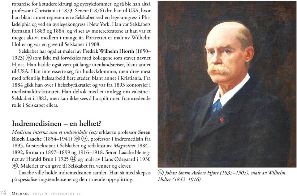 Han var Selskabets formann i 1883 og 1884, og vi ser av møtereferatene at han var et meget aktivt medlem i mange år. Portrettet er malt av Wilhelm Holter og var en gave til Selskabet i 1908.