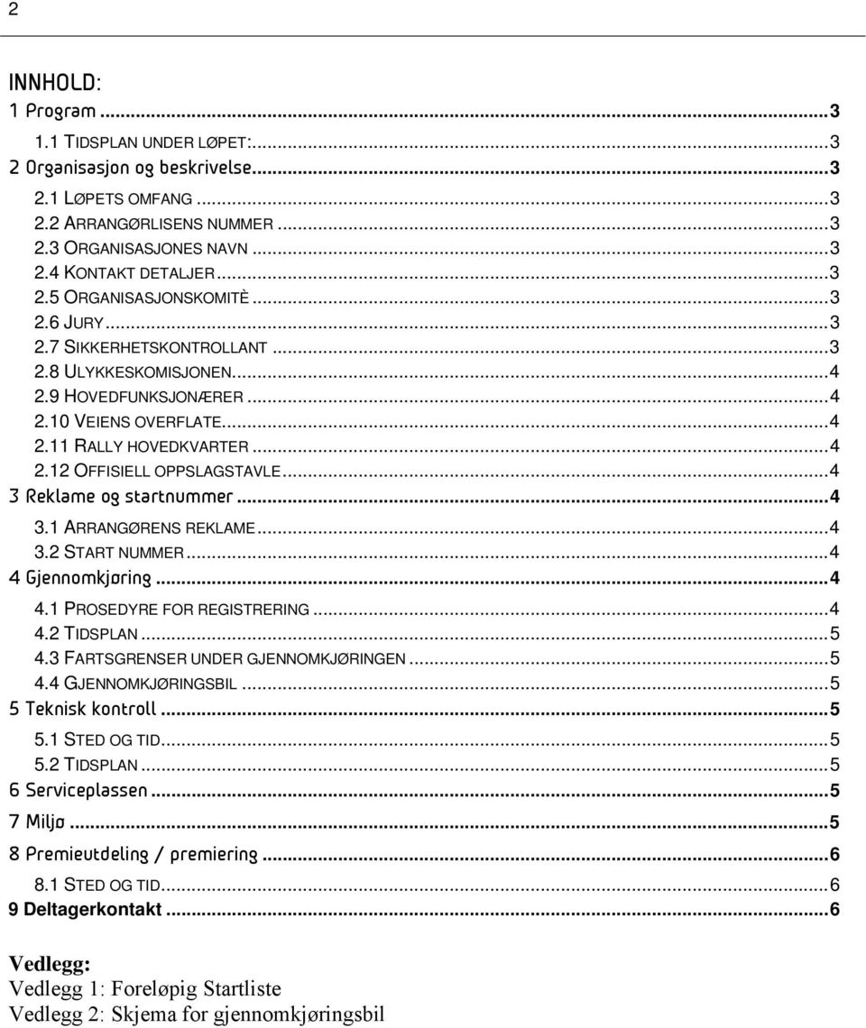 .. 4 3 Reklame og startnummer... 4 3.1 ARRANGØRENS REKLAME... 4 3.2 START NUMMER... 4 4 Gjennomkjøring... 4 4.1 PROSEDYRE FOR REGISTRERING... 4 4.2 TIDSPLAN... 5 4.