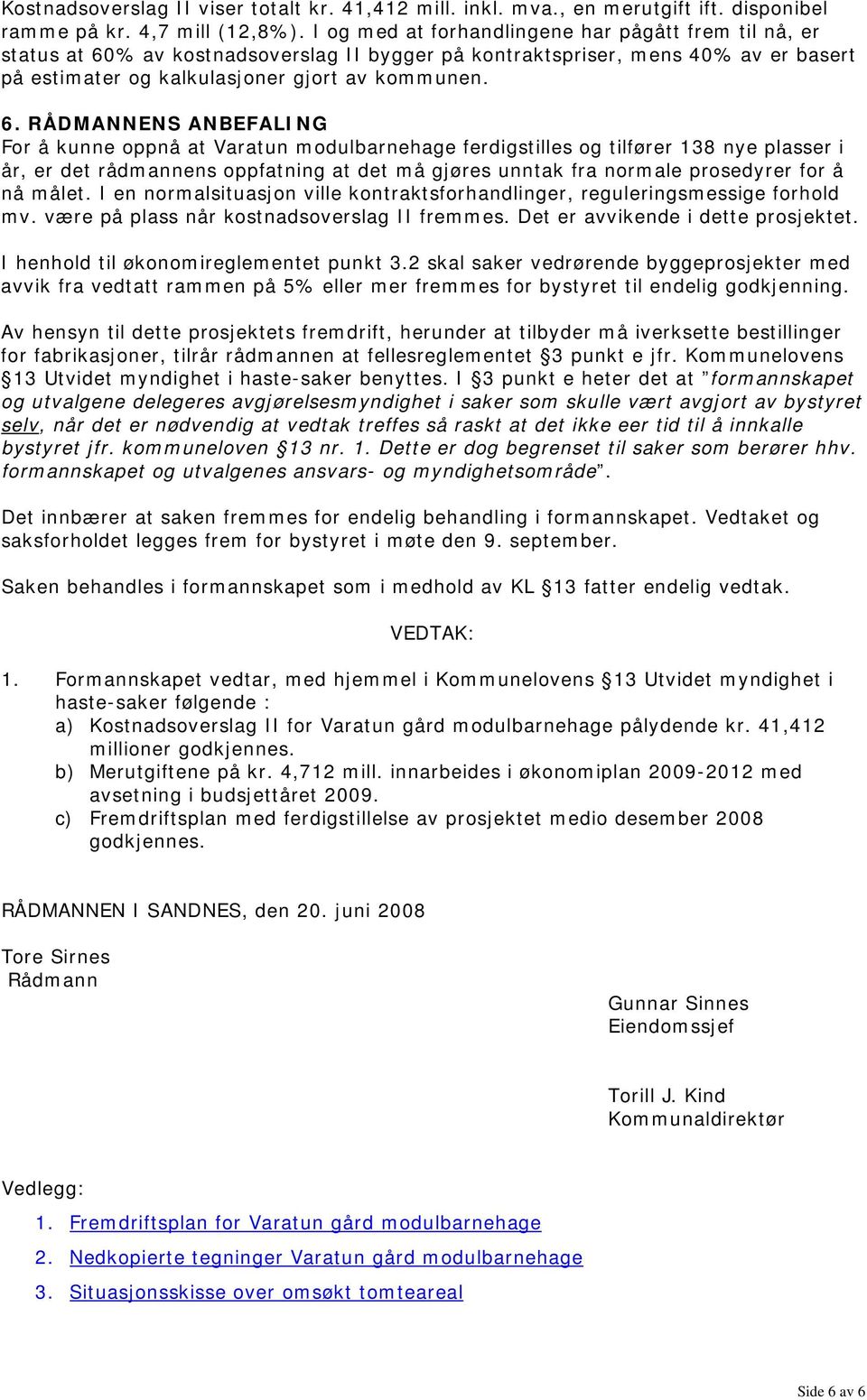 % av kostnadsoverslag II bygger på kontraktspriser, mens 40% av er basert på estimater og kalkulasjoner gjort av kommunen. 6.