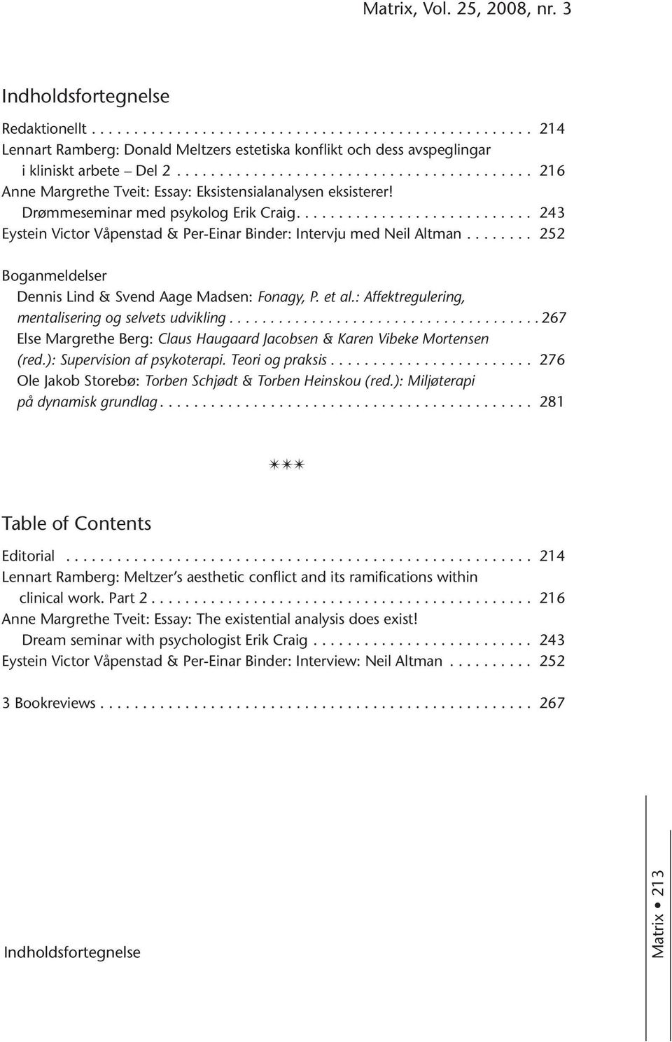 ........................... 243 Eystein Victor Våpenstad & Per-Einar Binder: Intervju med Neil Altman........ 252 Boganmeldelser Dennis Lind & Svend Aage Madsen: Fonagy, P. et al.