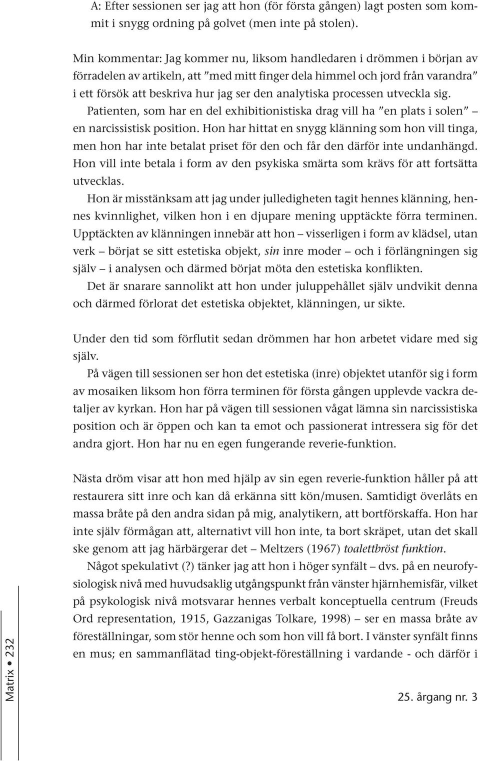 analytiska processen utveckla sig. Patienten, som har en del exhibitionistiska drag vill ha en plats i solen en narcissistisk position.