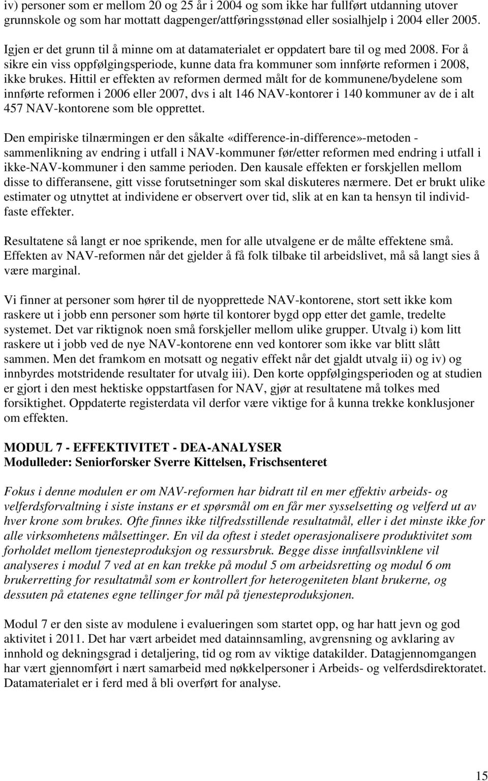 Hittil er effekten av reformen dermed målt for de kommunene/bydelene som innførte reformen i 2006 eller 2007, dvs i alt 146 NAV-kontorer i 140 kommuner av de i alt 457 NAV-kontorene som ble opprettet.