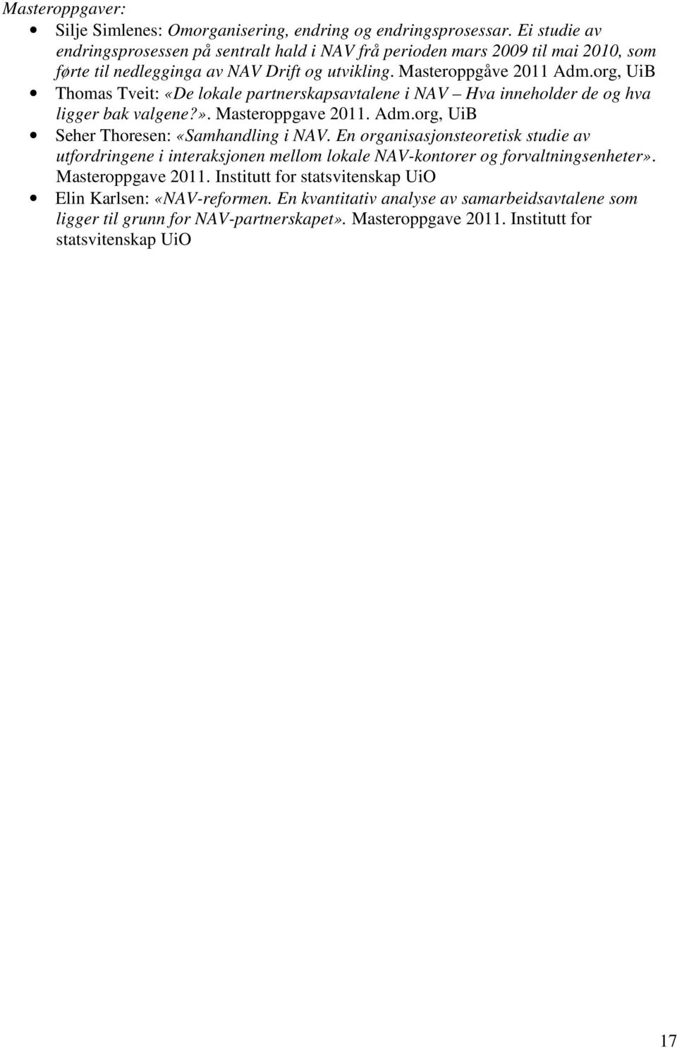 org, UiB Thomas Tveit: «De lokale partnerskapsavtalene i NAV Hva inneholder de og hva ligger bak valgene?». Masteroppgave 2011. Adm.org, UiB Seher Thoresen: «Samhandling i NAV.