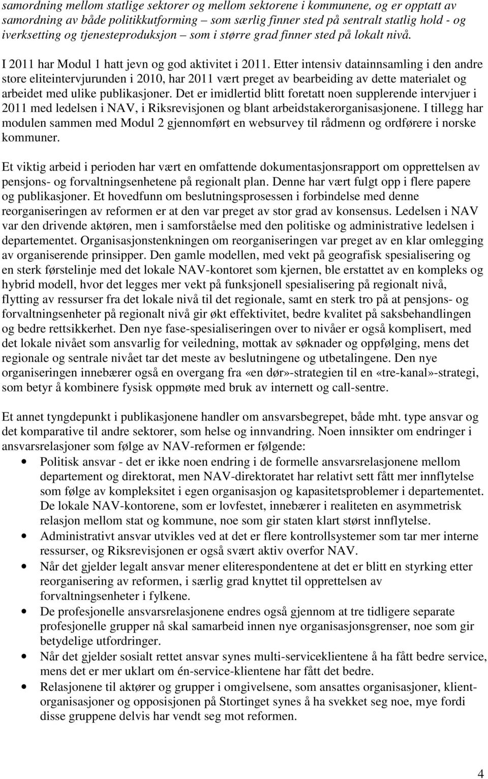 Etter intensiv datainnsamling i den andre store eliteintervjurunden i 2010, har 2011 vært preget av bearbeiding av dette materialet og arbeidet med ulike publikasjoner.