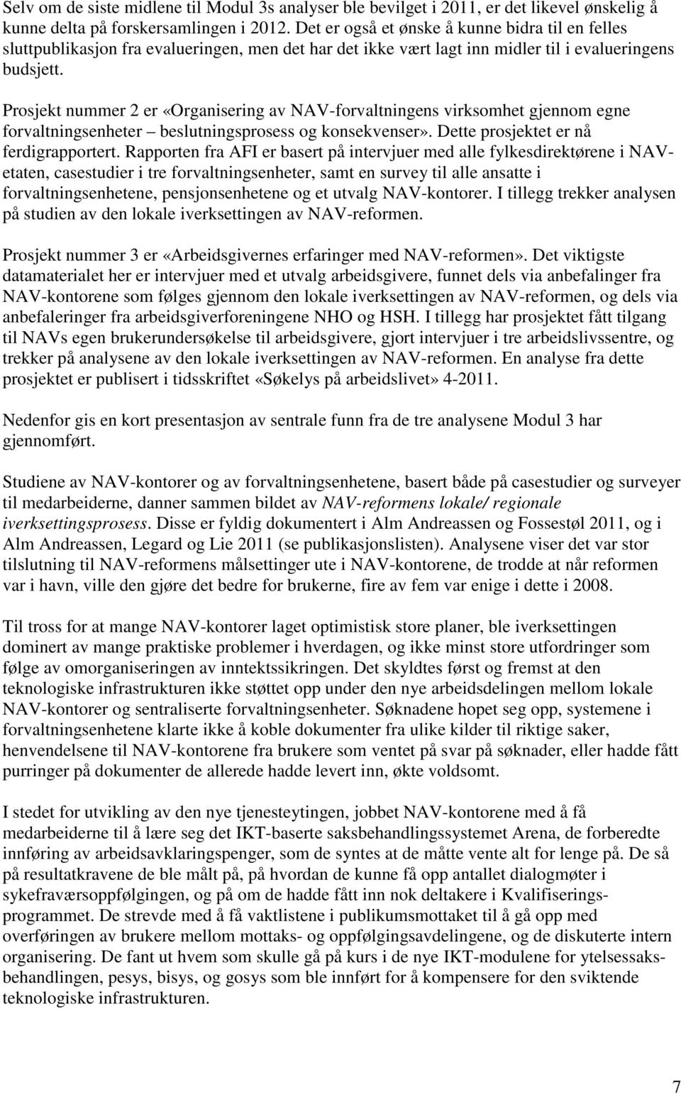 Prosjekt nummer 2 er «Organisering av NAV-forvaltningens virksomhet gjennom egne forvaltningsenheter beslutningsprosess og konsekvenser». Dette prosjektet er nå ferdigrapportert.