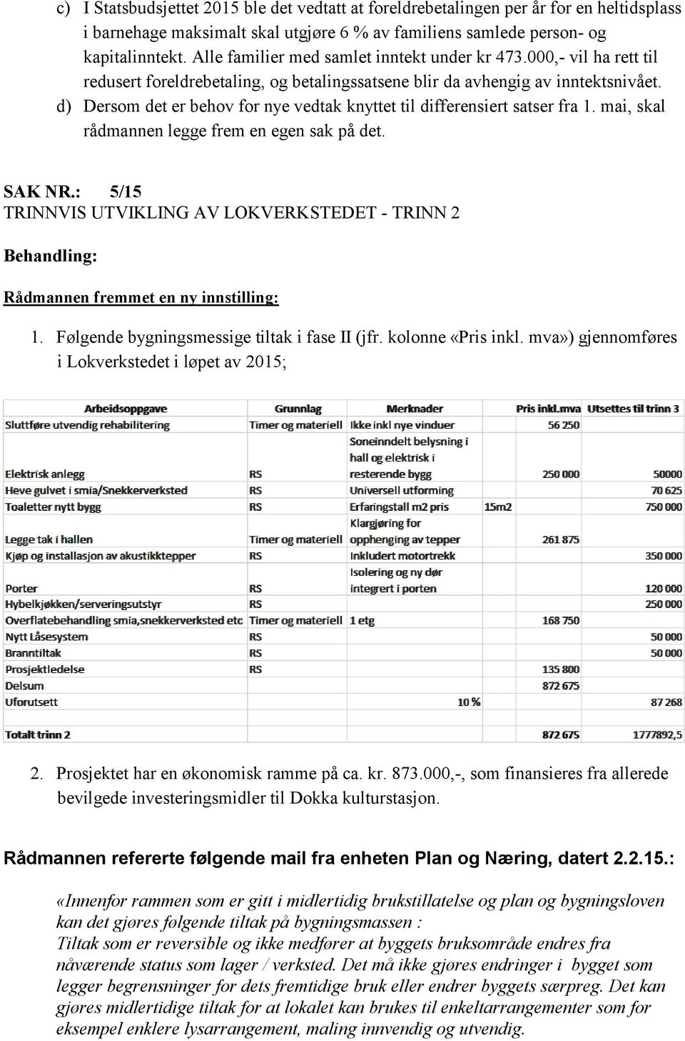 d) Dersom det er behov for nye vedtak knyttet til differensiert satser fra 1. mai, skal rådmannen legge frem en egen sak på det. SAK NR.